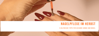 Nagelpflege im Herbst - 5 Tipps für gesunde Nägel bei kühlerem Wetter